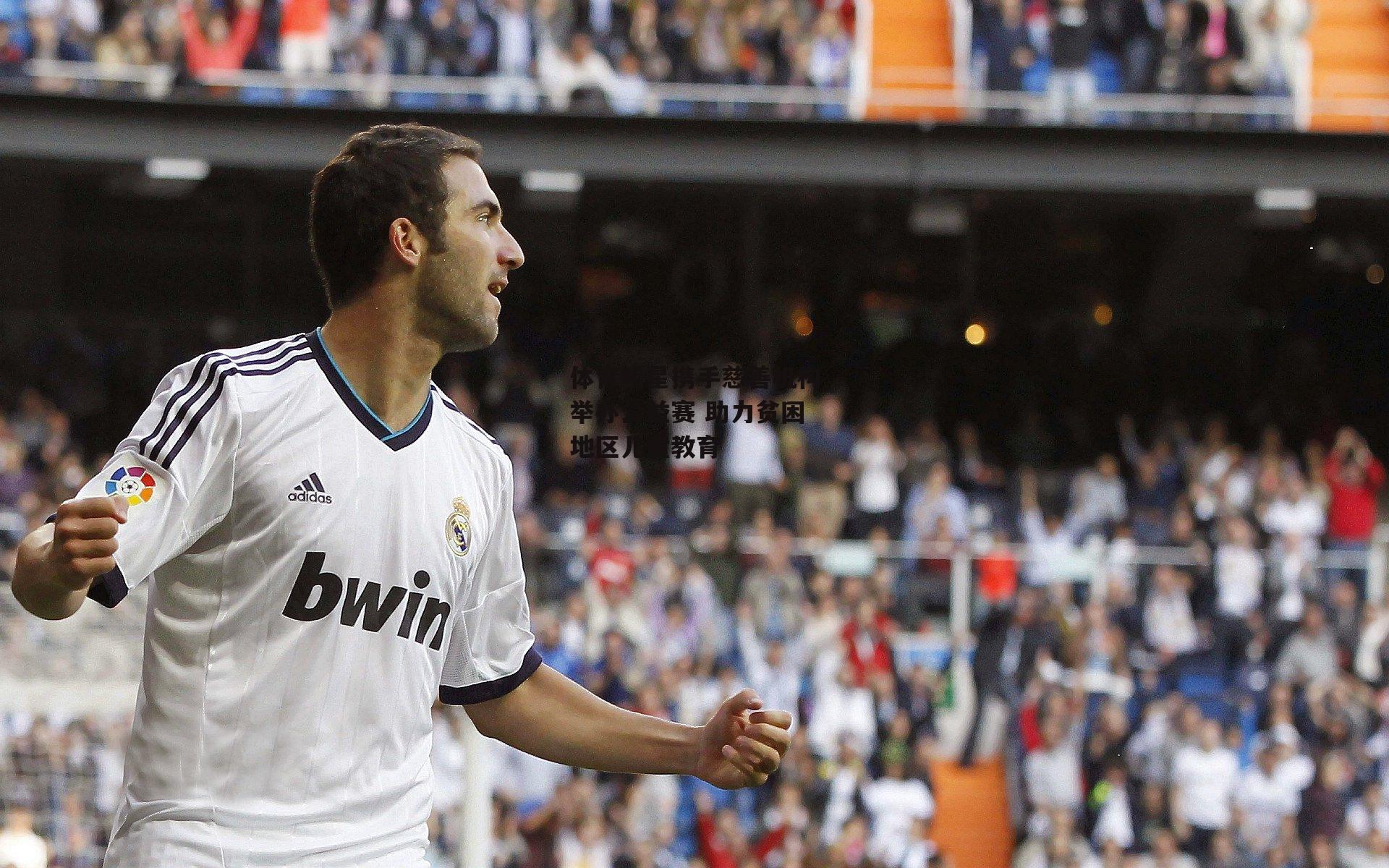 体育明星携手慈善机构举办公益赛 助力贫困地区儿童教育