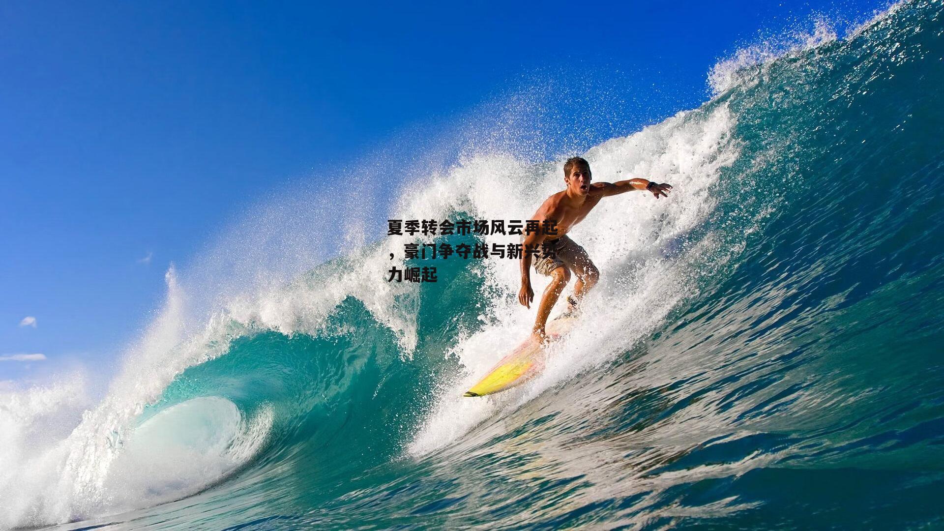 夏季转会市场风云再起，豪门争夺战与新兴势力崛起