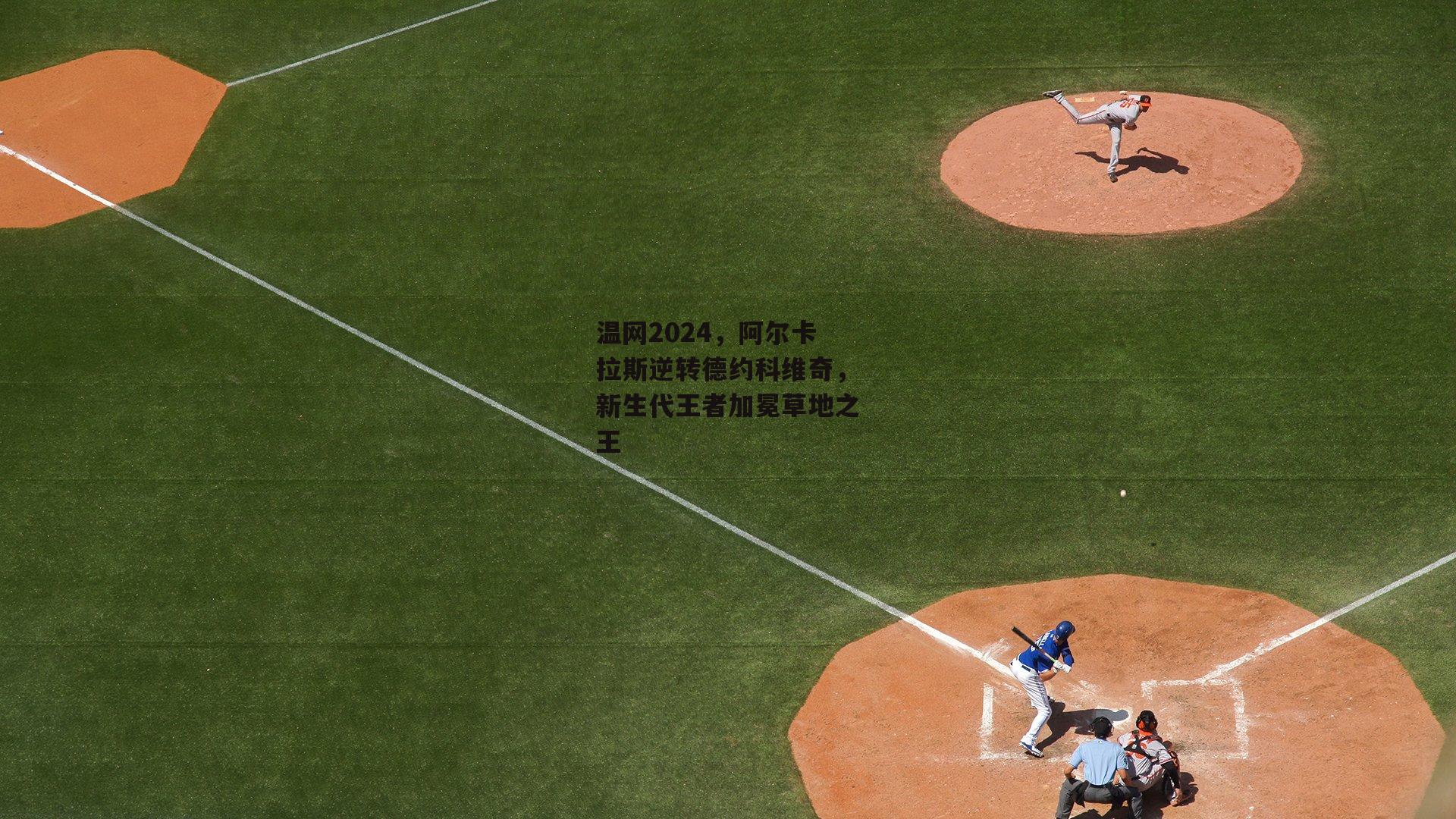 温网2024，阿尔卡拉斯逆转德约科维奇，新生代王者加冕草地之王