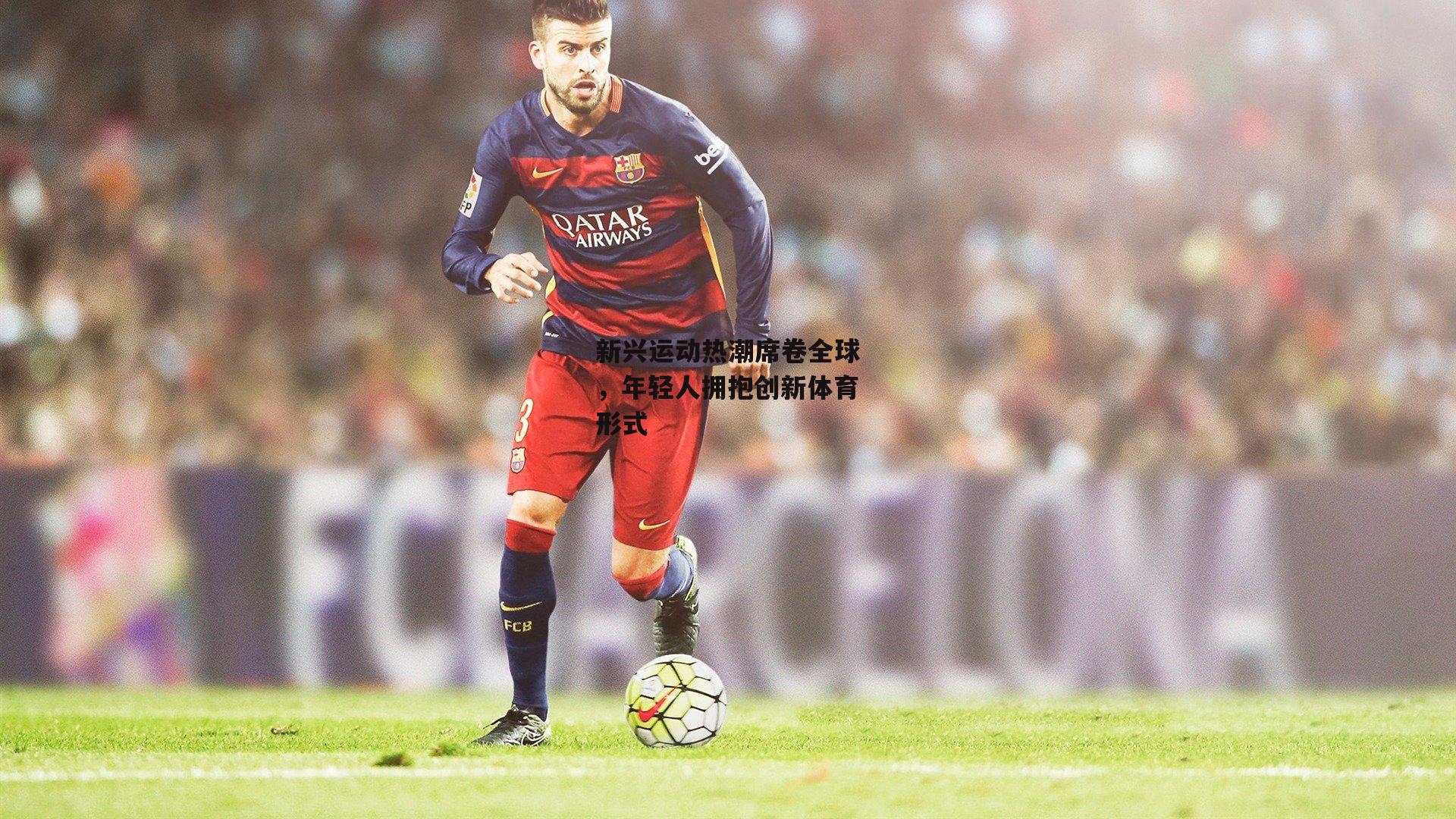 新兴运动热潮席卷全球，年轻人拥抱创新体育形式