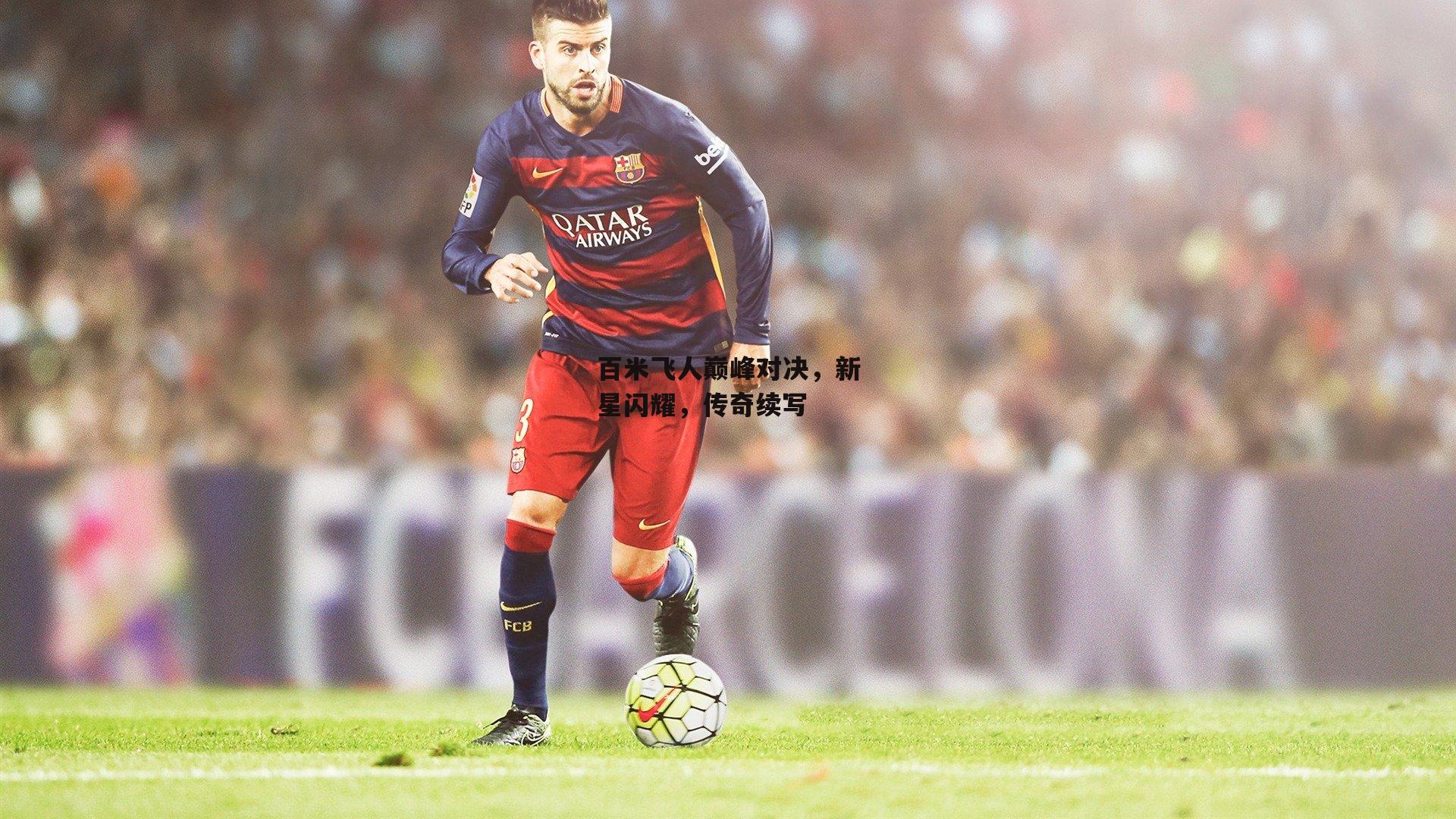 百米飞人巅峰对决,新星闪耀,传奇续写