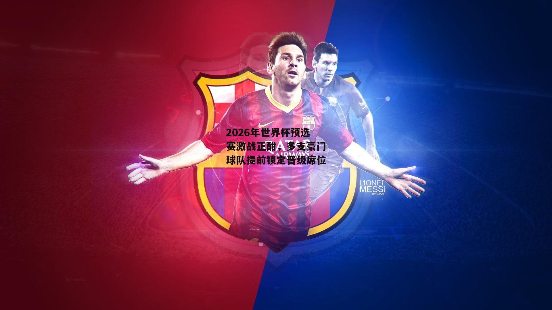 2026年世界杯预选赛激战正酣，多支豪门球队提前锁定晋级席位