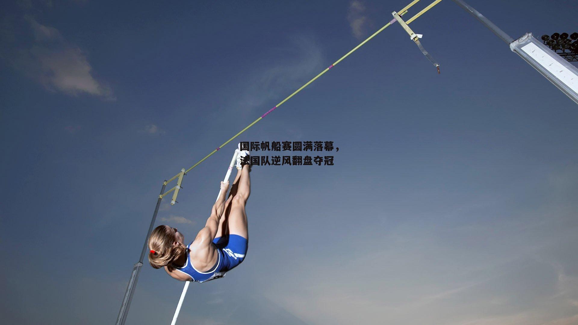 国际帆船赛圆满落幕，法国队逆风翻盘夺冠